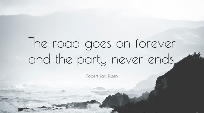 The road goes on forever and the party never ends